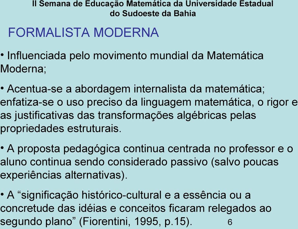 A proposta pedagógica continua centrada no professor e o aluno continua sendo considerado passivo (salvo poucas experiências alternativas).