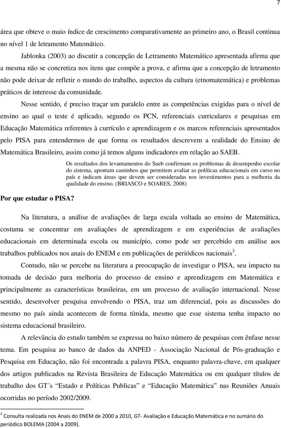 de refletir o mundo do trabalho, aspectos da cultura (etnomatemática) e problemas práticos de interesse da comunidade.