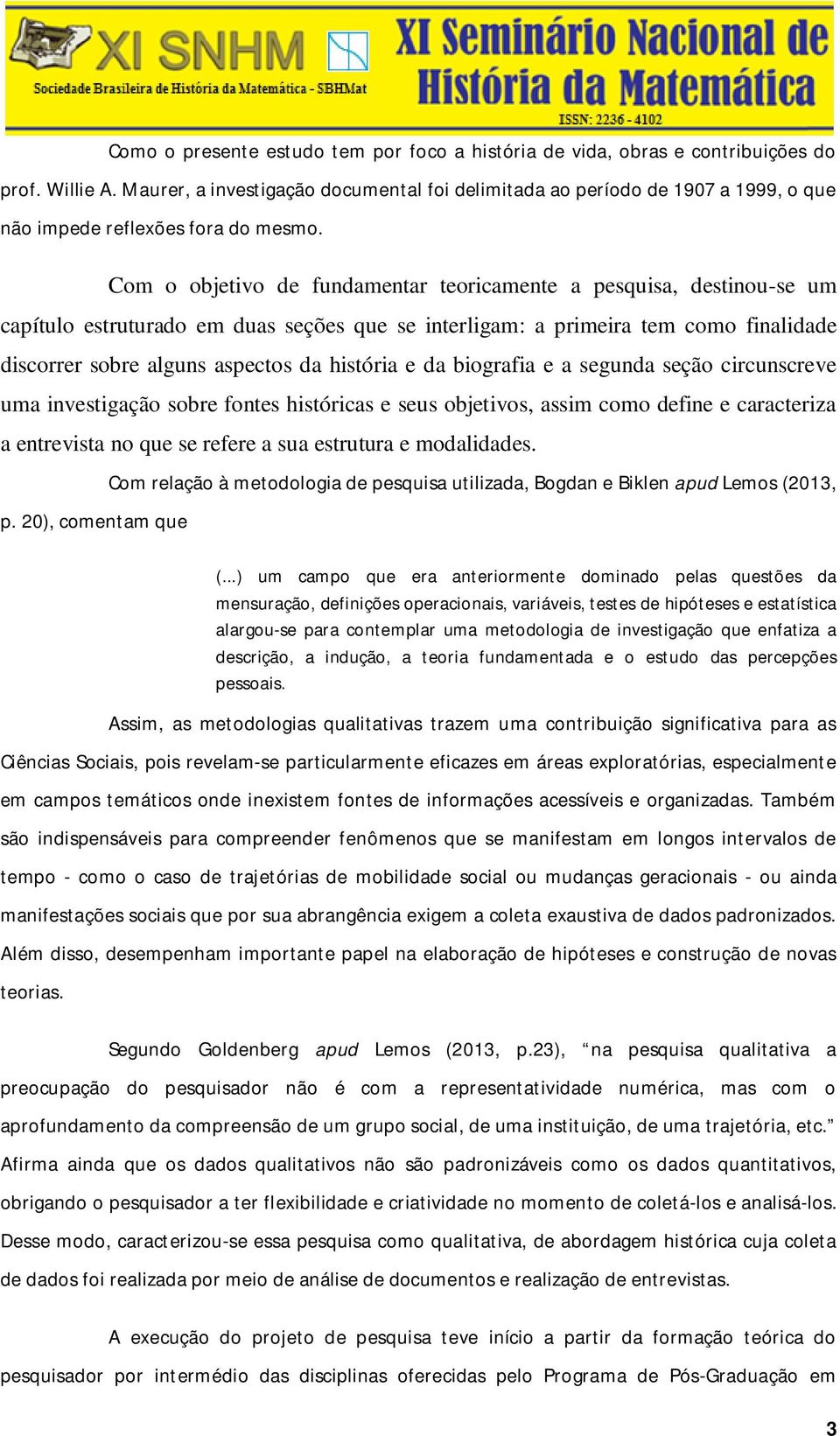 Com o objetivo de fundamentar teoricamente a pesquisa, destinou-se um capítulo estruturado em duas seções que se interligam: a primeira tem como finalidade discorrer sobre alguns aspectos da história