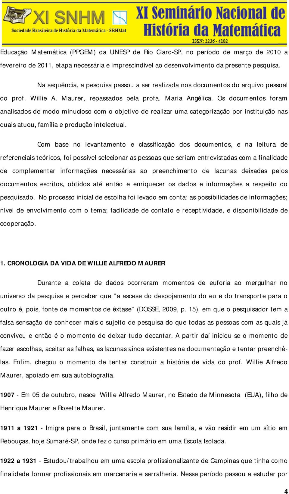 Os documentos foram analisados de modo minucioso com o objetivo de realizar uma categorização por instituição nas quais atuou, família e produção intelectual.