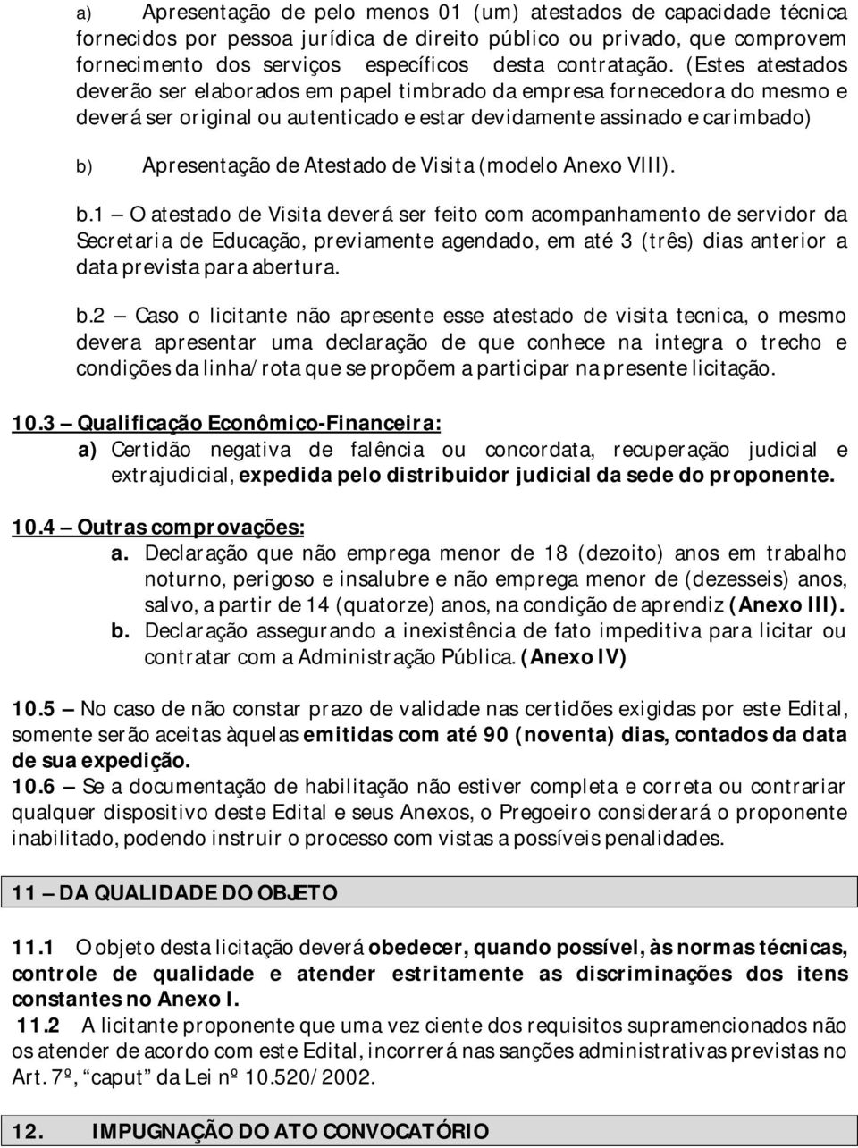 (Estes atestados deverão ser elaborados em papel timbrado da empresa fornecedora do mesmo e deverá ser original ou autenticado e estar devidamente assinado e carimbado) b) Apresentação de Atestado de