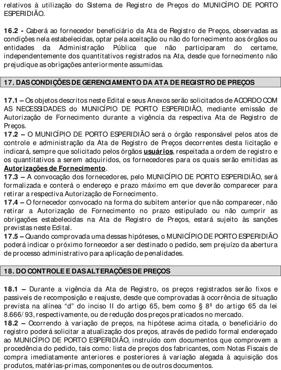 Pública que não participaram do certame, independentemente dos quantitativos registrados na Ata, desde que fornecimento não prejudique as obrigações anteriormente assumidas. 17.