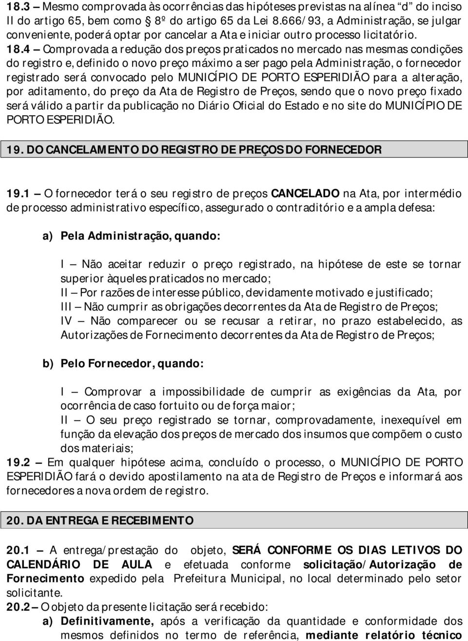 4 Comprovada a redução dos preços praticados no mercado nas mesmas condições do registro e, definido o novo preço máximo a ser pago pela Administração, o fornecedor registrado será convocado pelo