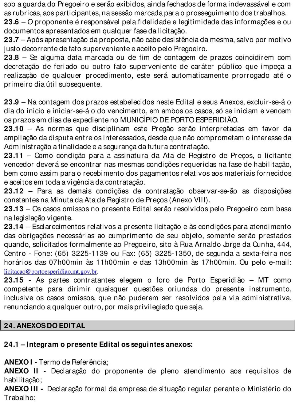 7 Após apresentação da proposta, não cabe desistência da mesma, salvo por motivo justo decorrente de fato superveniente e aceito pelo Pregoeiro. 23.