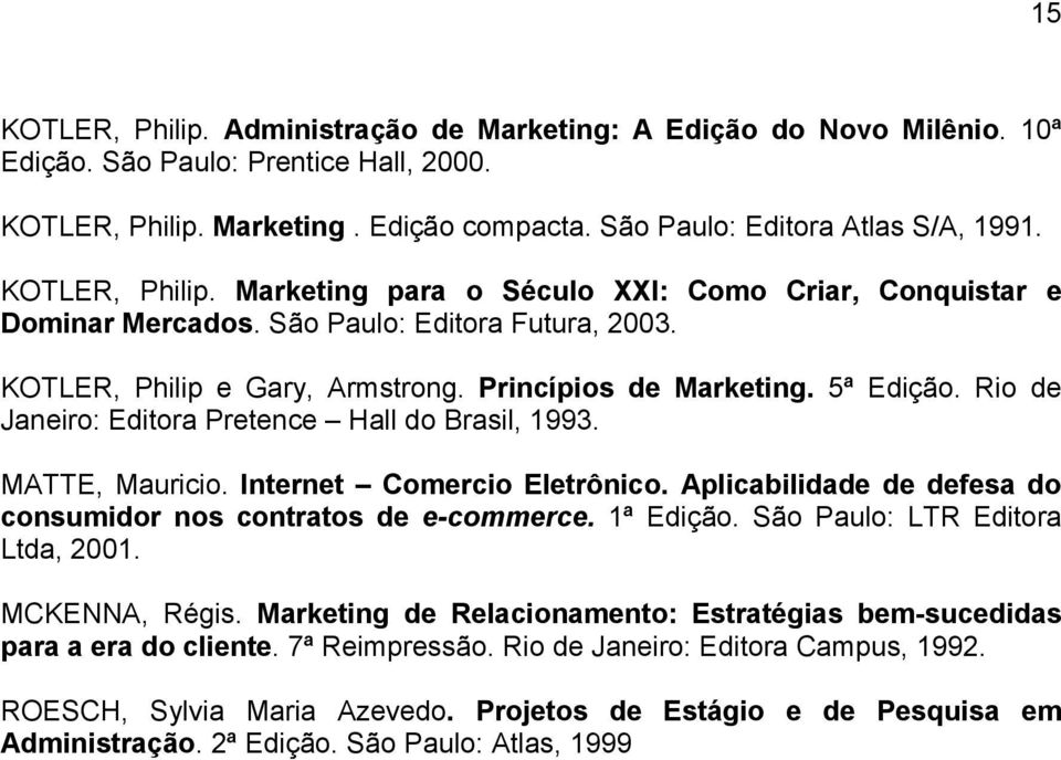 Rio de Janeiro: Editora Pretence Hall do Brasil, 1993. MATTE, Mauricio. Internet Comercio Eletrônico. Aplicabilidade de defesa do consumidor nos contratos de e-commerce. 1ª Edição.