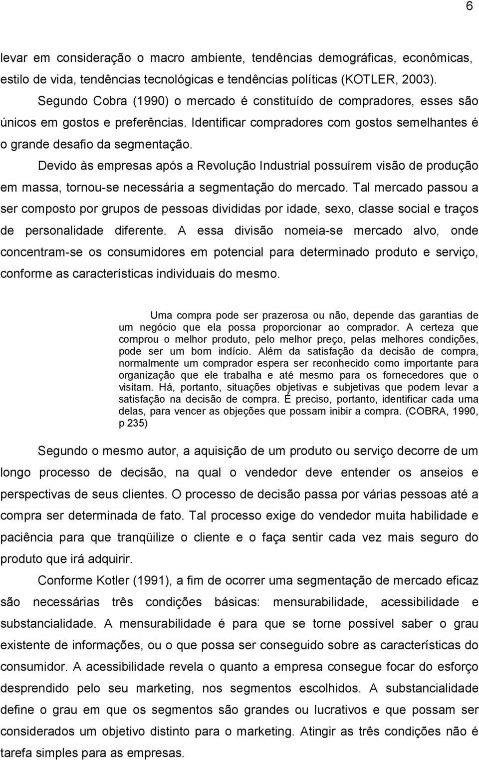 Devido às empresas após a Revolução Industrial possuírem visão de produção em massa, tornou-se necessária a segmentação do mercado.