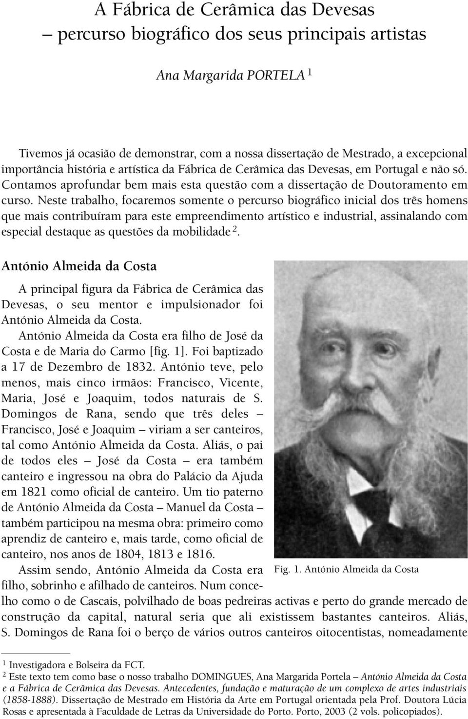 Neste trabalho, focaremos somente o percurso biográfico inicial dos três homens que mais contribuíram para este empreendimento artístico e industrial, assinalando com especial destaque as questões da