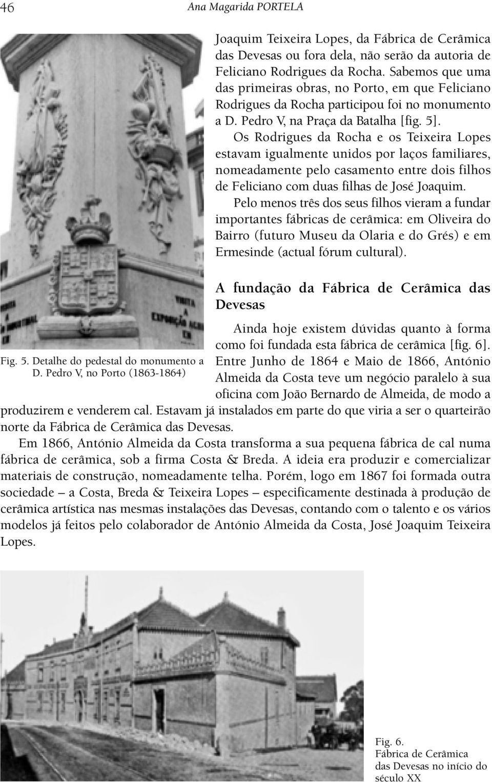 Sabemos que uma das primeiras obras, no Porto, em que Feliciano Rodrigues da Rocha participou foi no monumento a D. Pedro V, na Praça da Batalha [fig. 5].