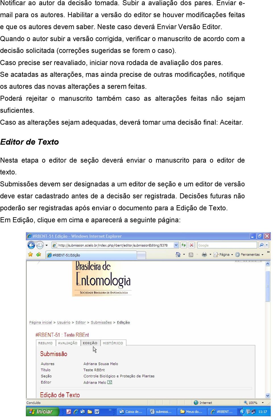 Caso precise ser reavaliado, iniciar nova rodada de avaliação dos pares. Se acatadas as alterações, mas ainda precise de outras modificações, notifique os autores das novas alterações a serem feitas.