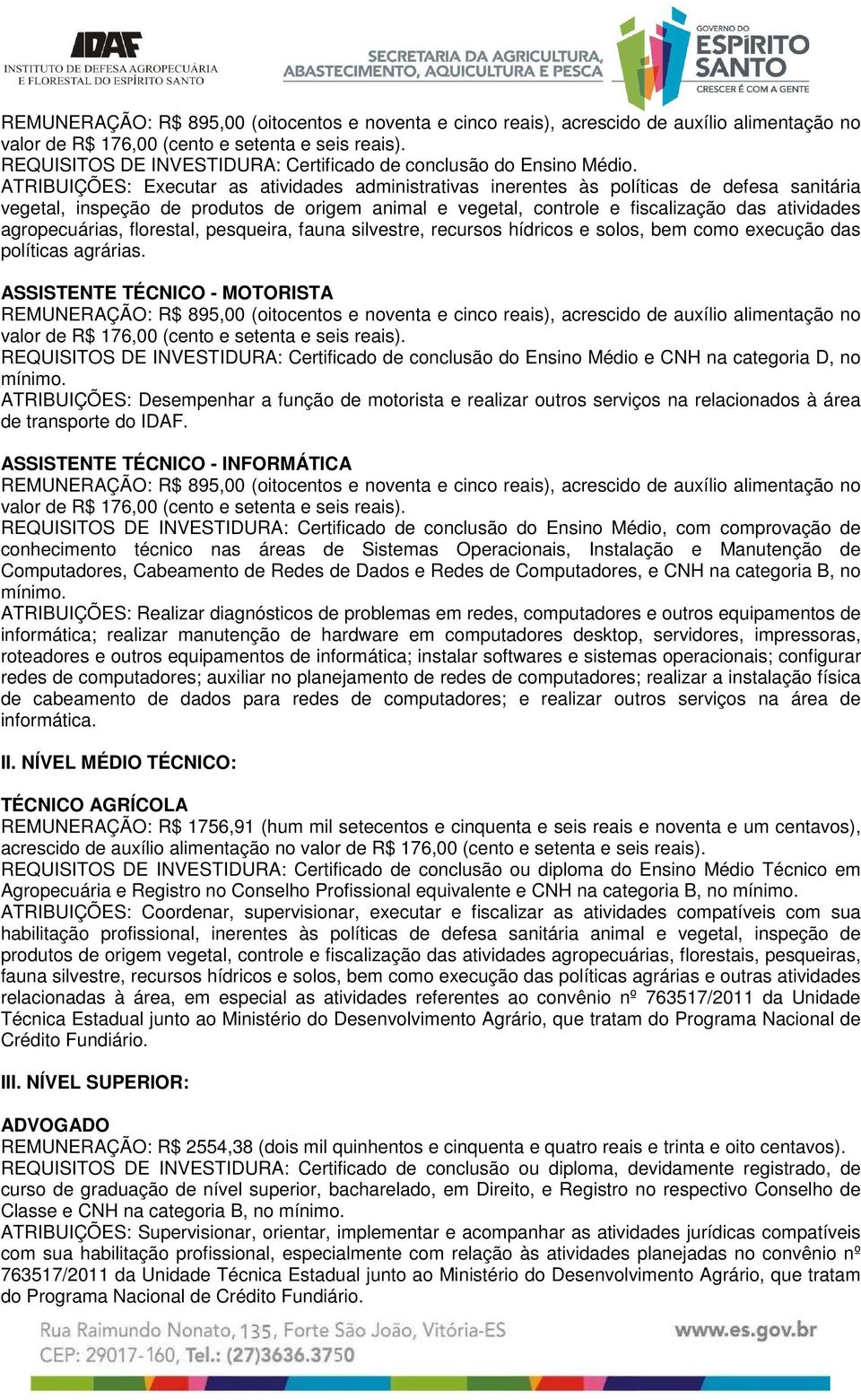 ATRIBUIÇÕES: Executar as atividades administrativas inerentes às políticas de defesa sanitária vegetal, inspeção de produtos de origem animal e vegetal, controle e fiscalização das atividades