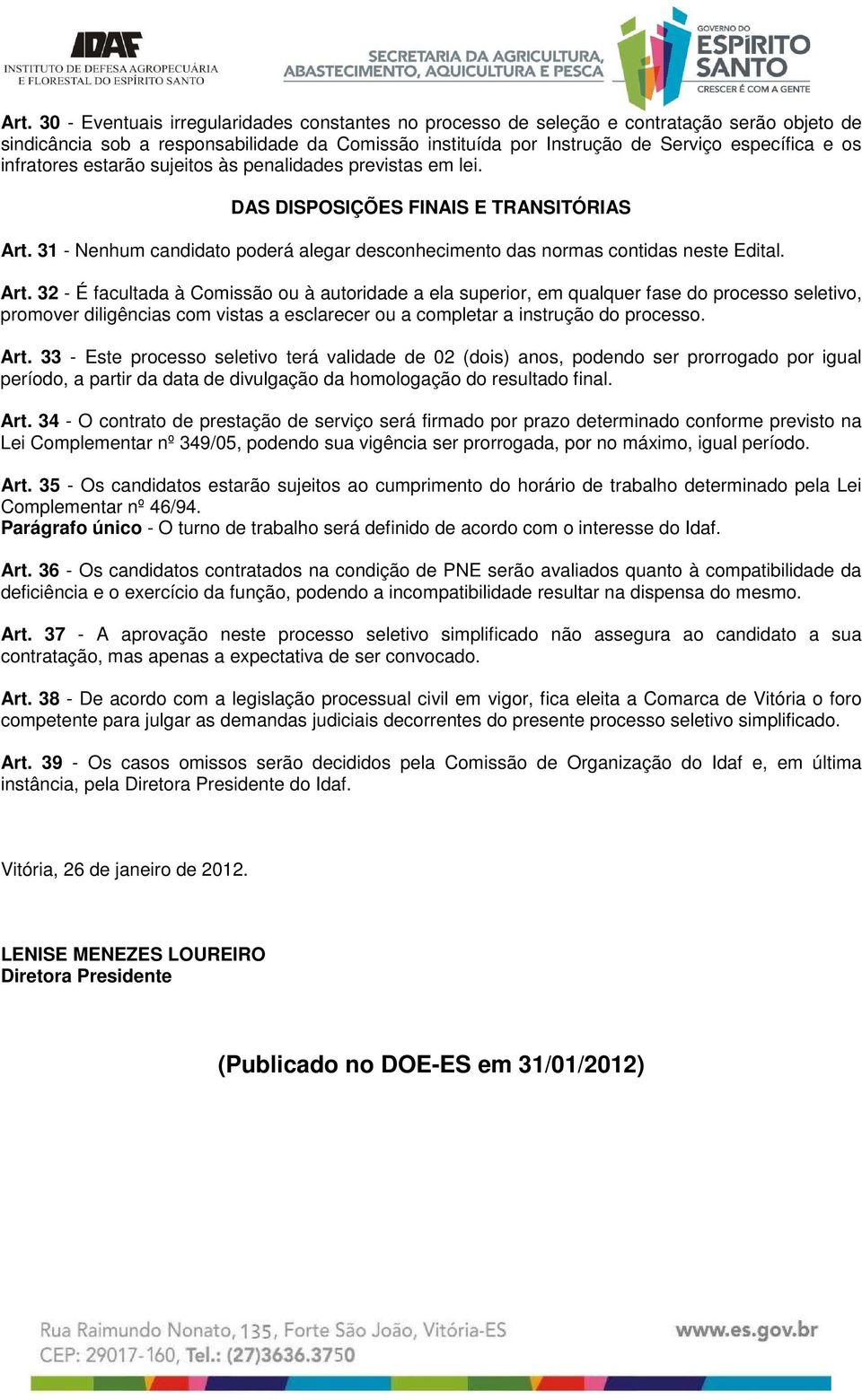 31 - Nenhum candidato poderá alegar desconhecimento das normas contidas neste Edital. Art.