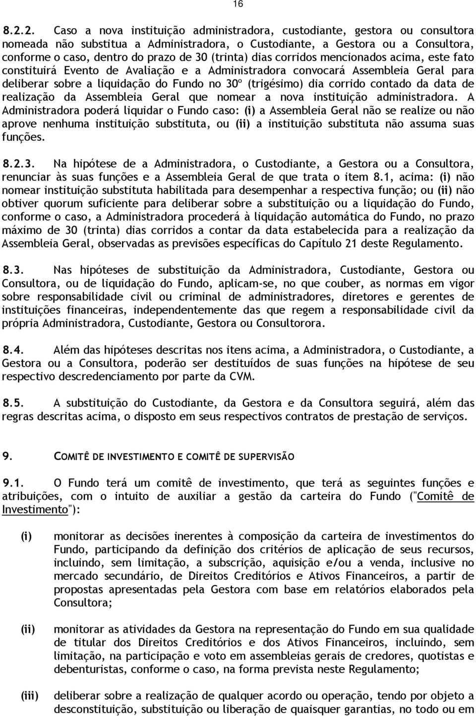 (trinta) dias corridos mencionados acima, este fato constituirá Evento de Avaliação e a Administradora convocará Assembleia Geral para deliberar sobre a liquidação do Fundo no 30º (trigésimo) dia