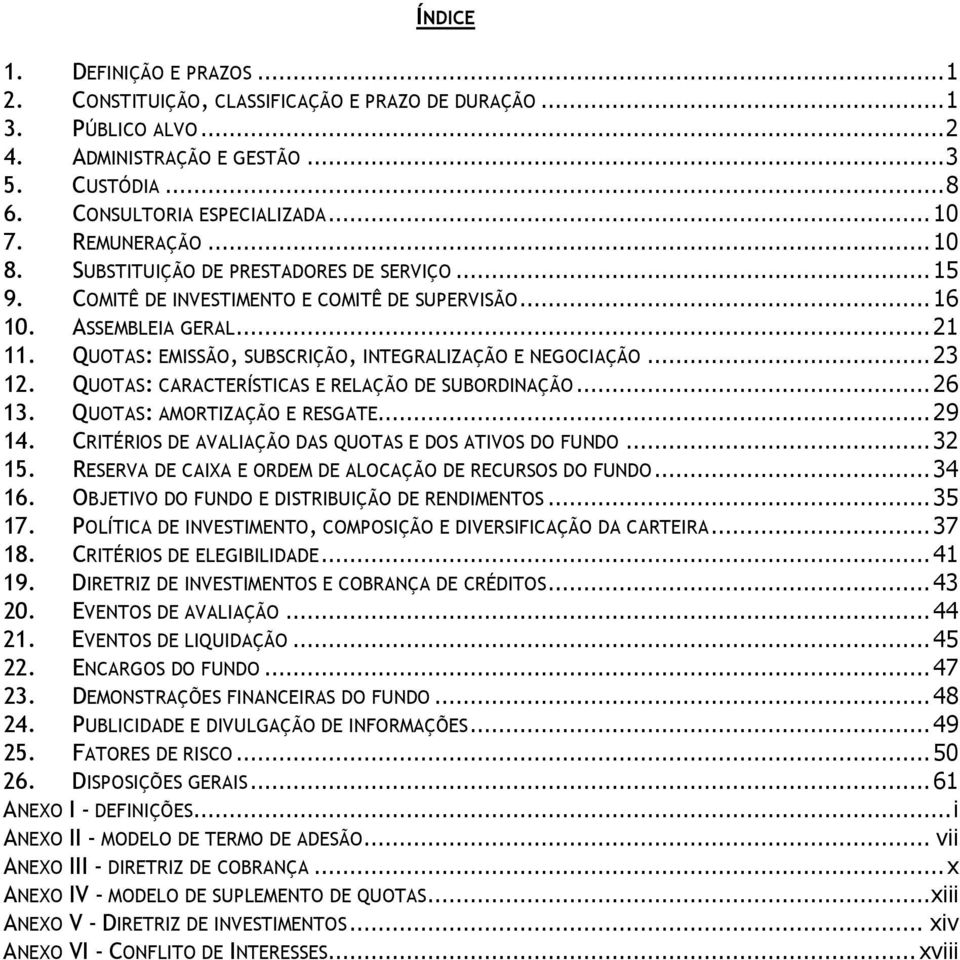 QUOTAS: EMISSÃO, SUBSCRIÇÃO, INTEGRALIZAÇÃO E NEGOCIAÇÃO... 23 12. QUOTAS: CARACTERÍSTICAS E RELAÇÃO DE SUBORDINAÇÃO... 26 13. QUOTAS: AMORTIZAÇÃO E RESGATE... 29 14.