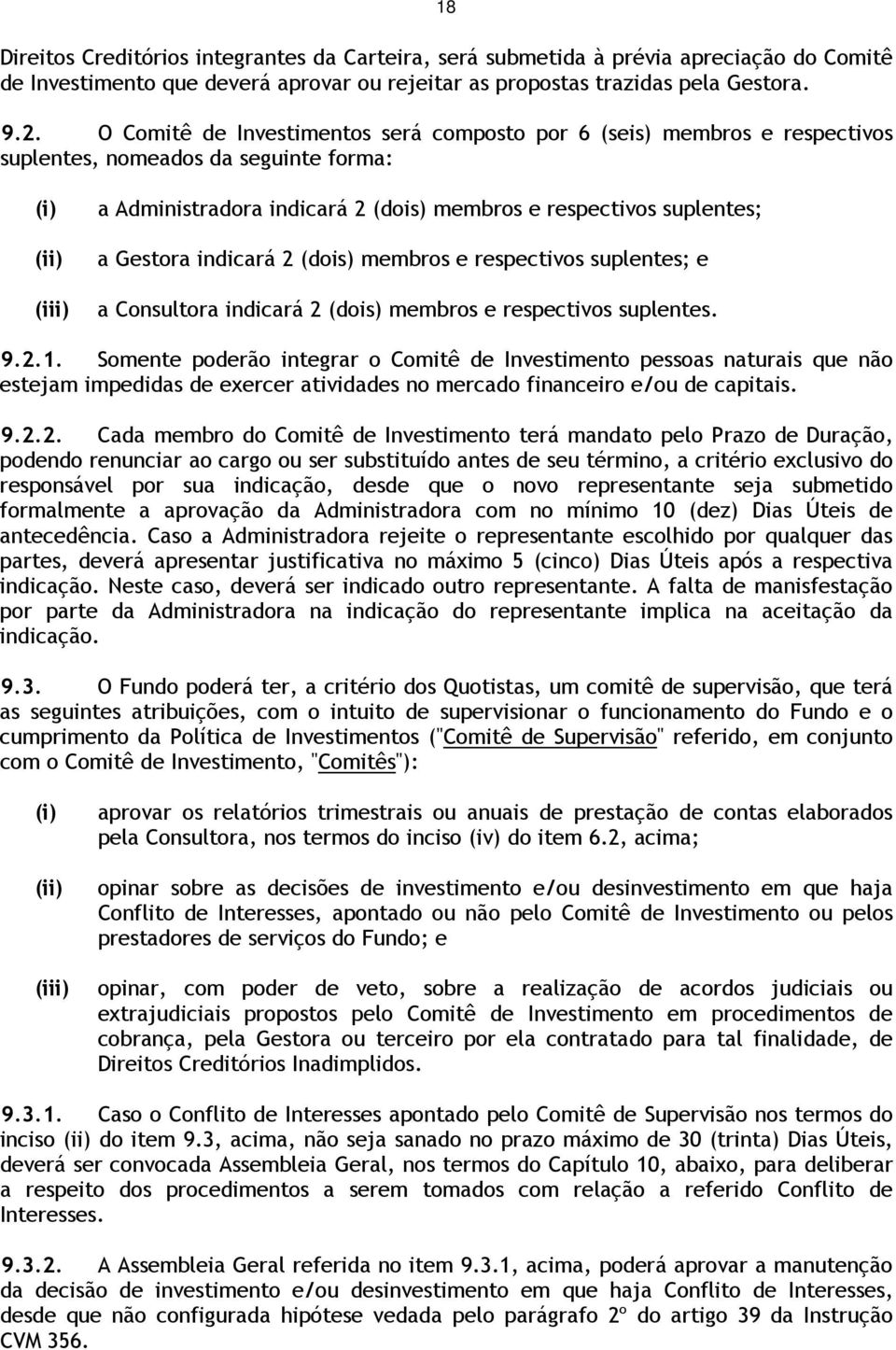 Gestora indicará 2 (dois) membros e respectivos suplentes; e a Consultora indicará 2 (dois) membros e respectivos suplentes. 9.2.1.