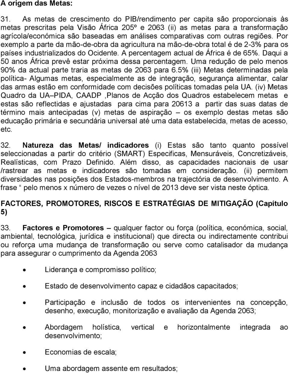 comparativas com outras regiões. Por exemplo a parte da mão-de-obra da agricultura na mão-de-obra total é de 2-3% para os países industrializados do Ocidente. A percentagem actual de África é de 65%.