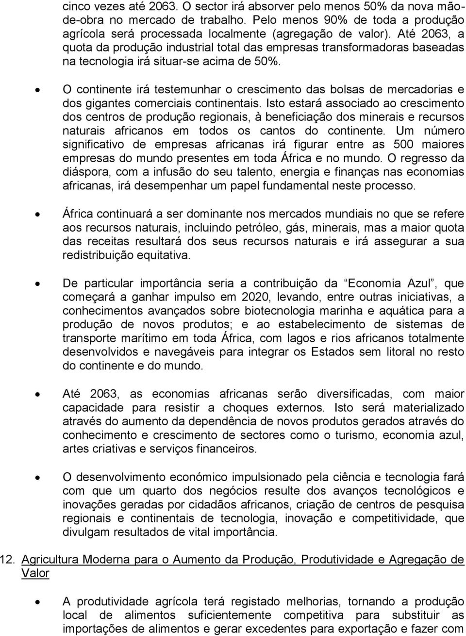 O continente irá testemunhar o crescimento das bolsas de mercadorias e dos gigantes comerciais continentais.