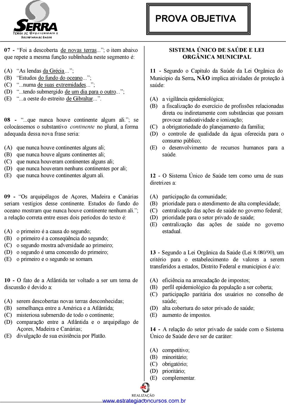 ; se colocássemos o substantivo continente no plural, a forma adequada dessa nova frase seria: (A) que nunca houve continentes alguns ali; (B) que nunca houve alguns continentes ali; (C) que nunca