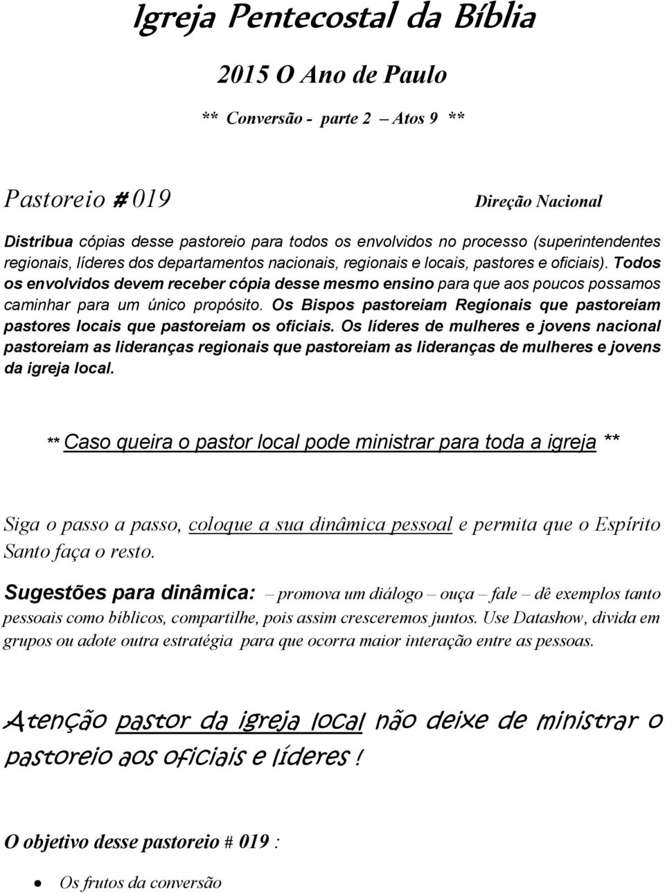 Todos os envolvidos devem receber cópia desse mesmo ensino para que aos poucos possamos caminhar para um único propósito.