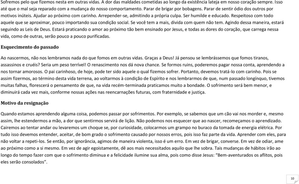 Arrepender-se, admitindo a própria culpa. Ser humilde e educado. Respeitoso com todo aquele que se aproximar, pouco importando sua condição social. Se você tem a mais, divida com quem não tem.