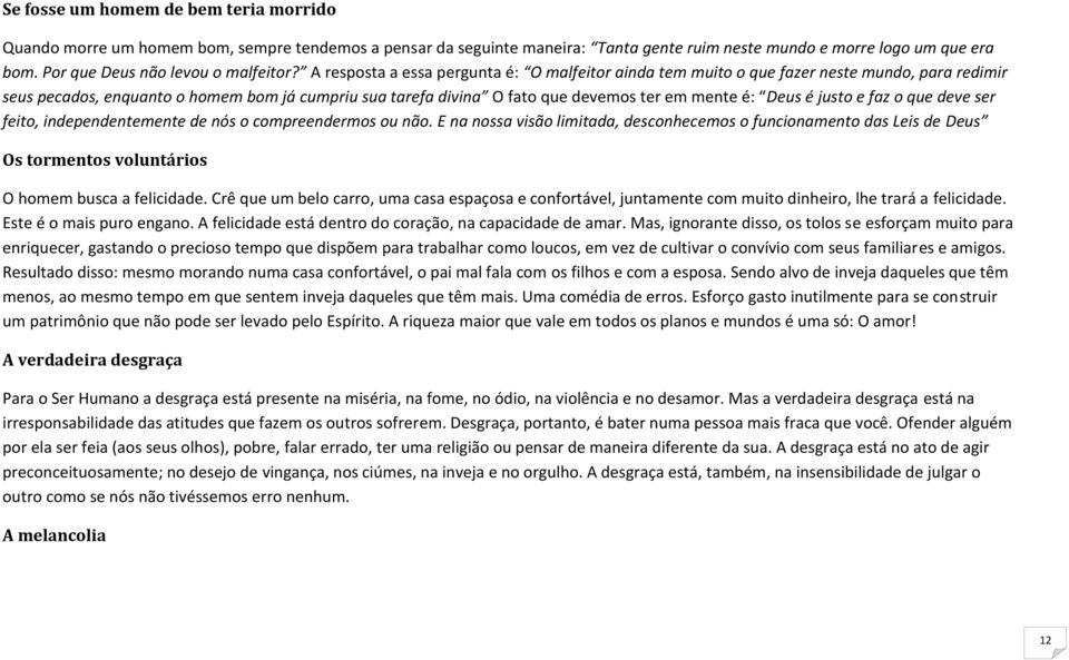 A resposta a essa pergunta é: O malfeitor ainda tem muito o que fazer neste mundo, para redimir seus pecados, enquanto o homem bom já cumpriu sua tarefa divina O fato que devemos ter em mente é: Deus