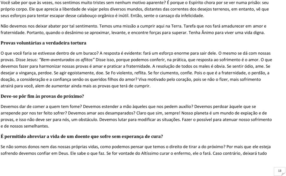 Então, sente o cansaço da infelicidade. Não devemos nos deixar abater por tal sentimento. Temos uma missão a cumprir aqui na Terra. Tarefa que nos fará amadurecer em amor e fraternidade.