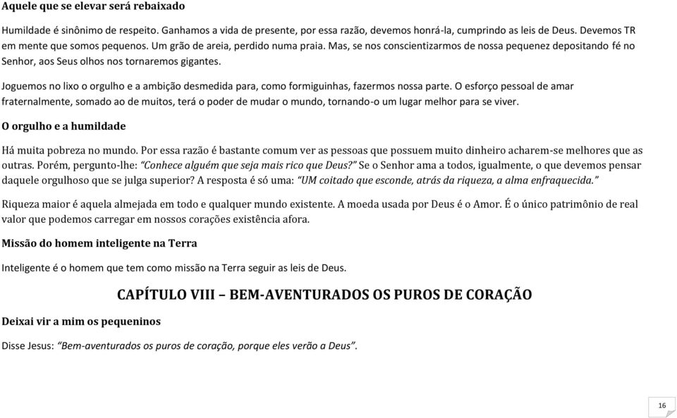 Joguemos no lixo o orgulho e a ambição desmedida para, como formiguinhas, fazermos nossa parte.