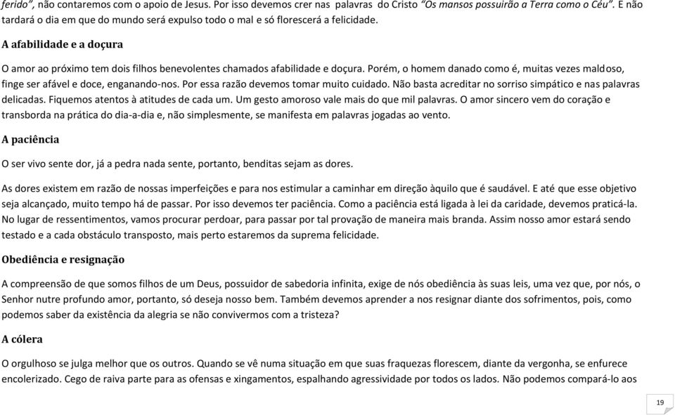 Porém, o homem danado como é, muitas vezes maldoso, finge ser afável e doce, enganando-nos. Por essa razão devemos tomar muito cuidado.