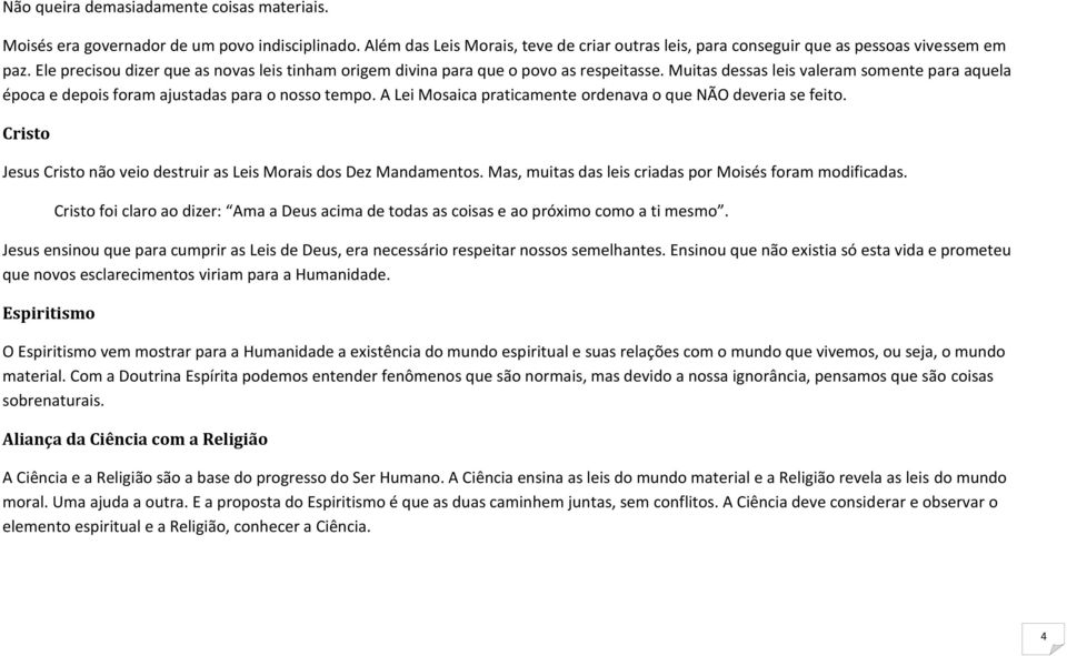 A Lei Mosaica praticamente ordenava o que NÃO deveria se feito. Cristo Jesus Cristo não veio destruir as Leis Morais dos Dez Mandamentos. Mas, muitas das leis criadas por Moisés foram modificadas.