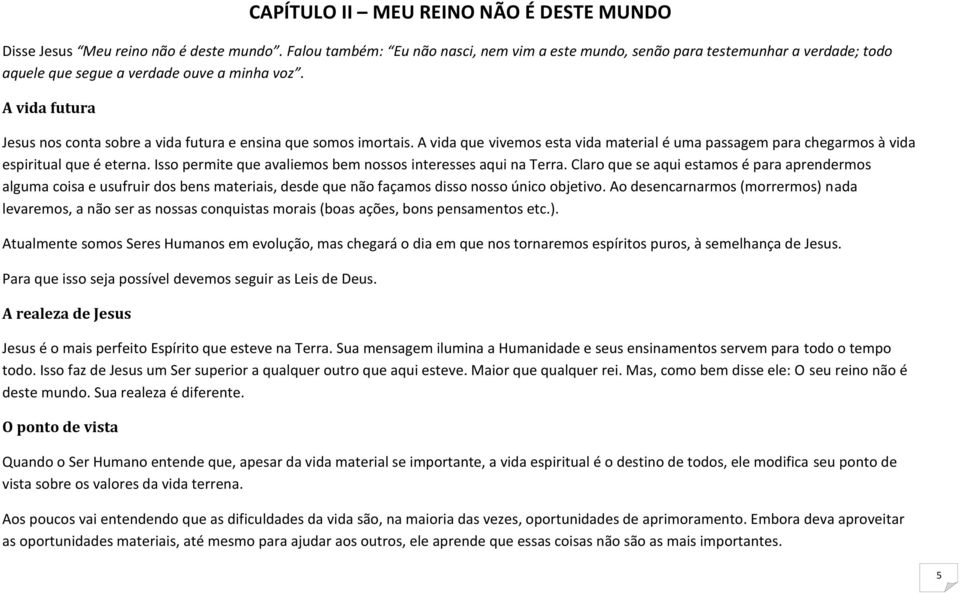 A vida futura Jesus nos conta sobre a vida futura e ensina que somos imortais. A vida que vivemos esta vida material é uma passagem para chegarmos à vida espiritual que é eterna.