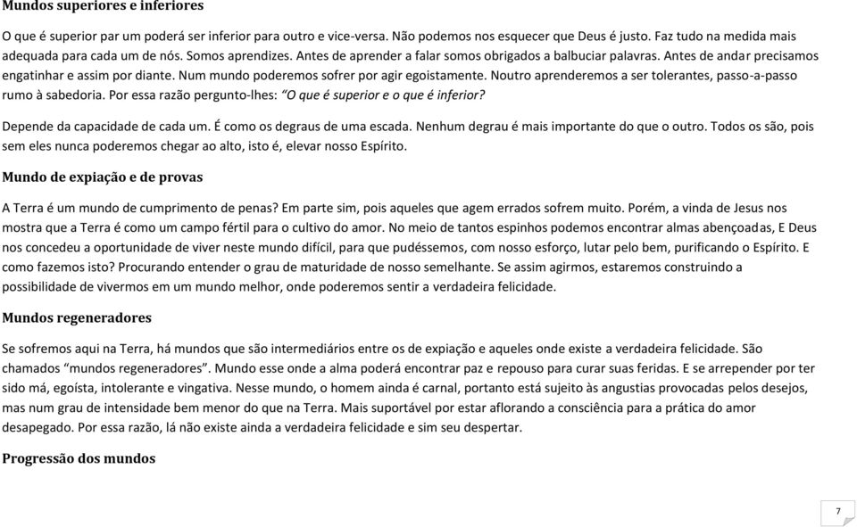 Noutro aprenderemos a ser tolerantes, passo-a-passo rumo à sabedoria. Por essa razão pergunto-lhes: O que é superior e o que é inferior? Depende da capacidade de cada um.