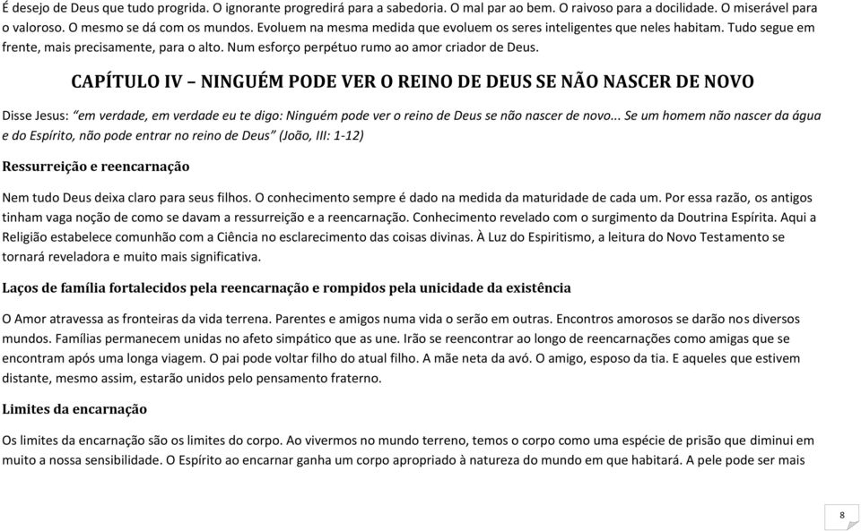 CAPÍTULO IV NINGUÉM PODE VER O REINO DE DEUS SE NÃO NASCER DE NOVO Disse Jesus: em verdade, em verdade eu te digo: Ninguém pode ver o reino de Deus se não nascer de novo.