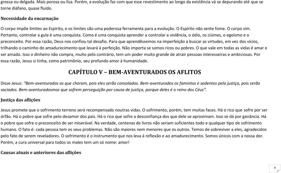 Portanto, controlar a gula é uma conquista. Como é uma conquista aprender a controlar a violência, o ódio, os ciúmes, o egoísmo e o preconceito. Por essa razão, Deus nos confiou tal desafio.