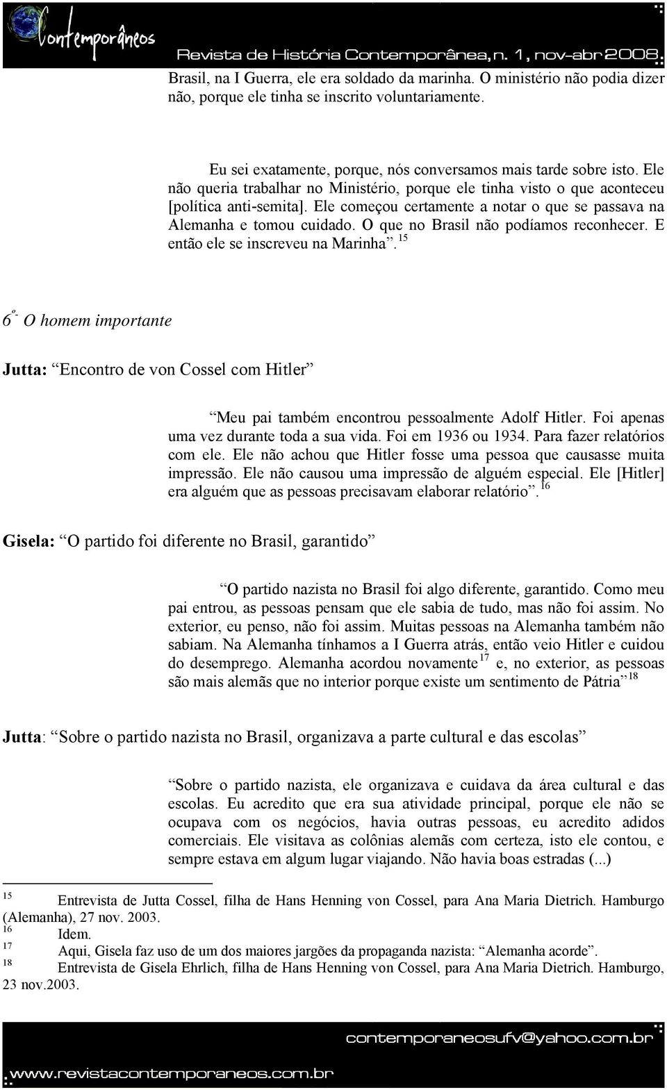 O que no Brasil não podíamos reconhecer. E então ele se inscreveu na Marinha. 15 6 º- O homem importante Jutta: Encontro de von Cossel com Hitler Meu pai também encontrou pessoalmente Adolf Hitler.