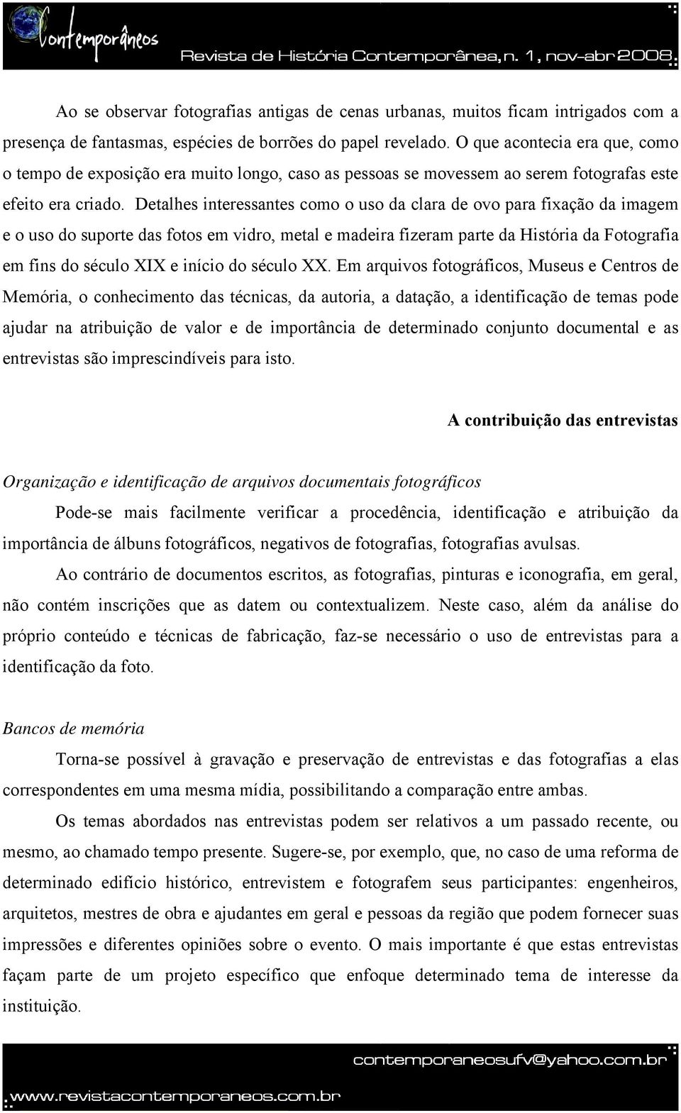 Detalhes interessantes como o uso da clara de ovo para fixação da imagem e o uso do suporte das fotos em vidro, metal e madeira fizeram parte da História da Fotografia em fins do século XIX e início