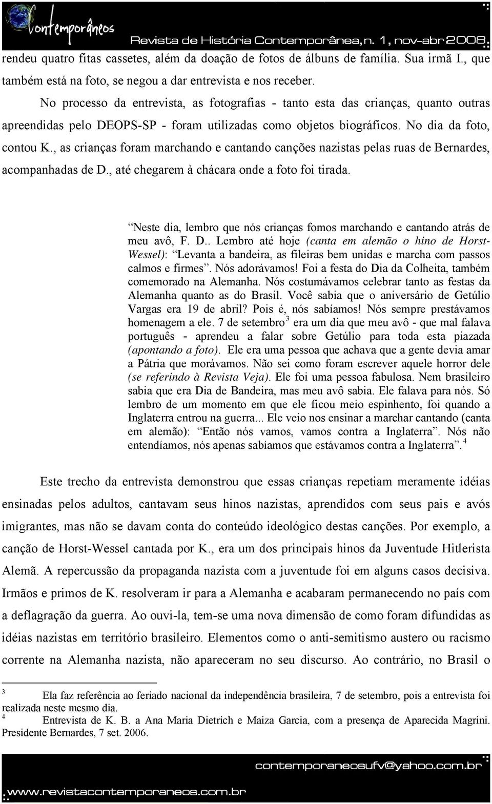 , as crianças foram marchando e cantando canções nazistas pelas ruas de Bernardes, acompanhadas de D., até chegarem à chácara onde a foto foi tirada.