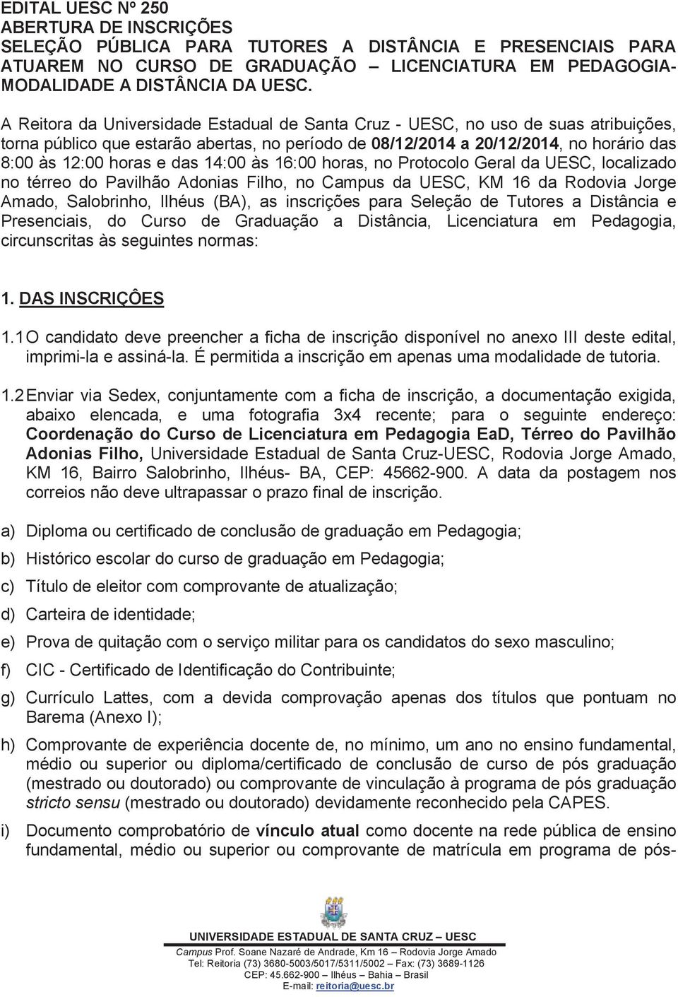 14:00 às 16:00 horas, no Protocolo Geral da UESC, localizado no térreo do Pavilhão Adonias Filho, no Campus da UESC, KM 16 da Rodovia Jorge Amado, Salobrinho, Ilhéus (BA), as inscrições para Seleção