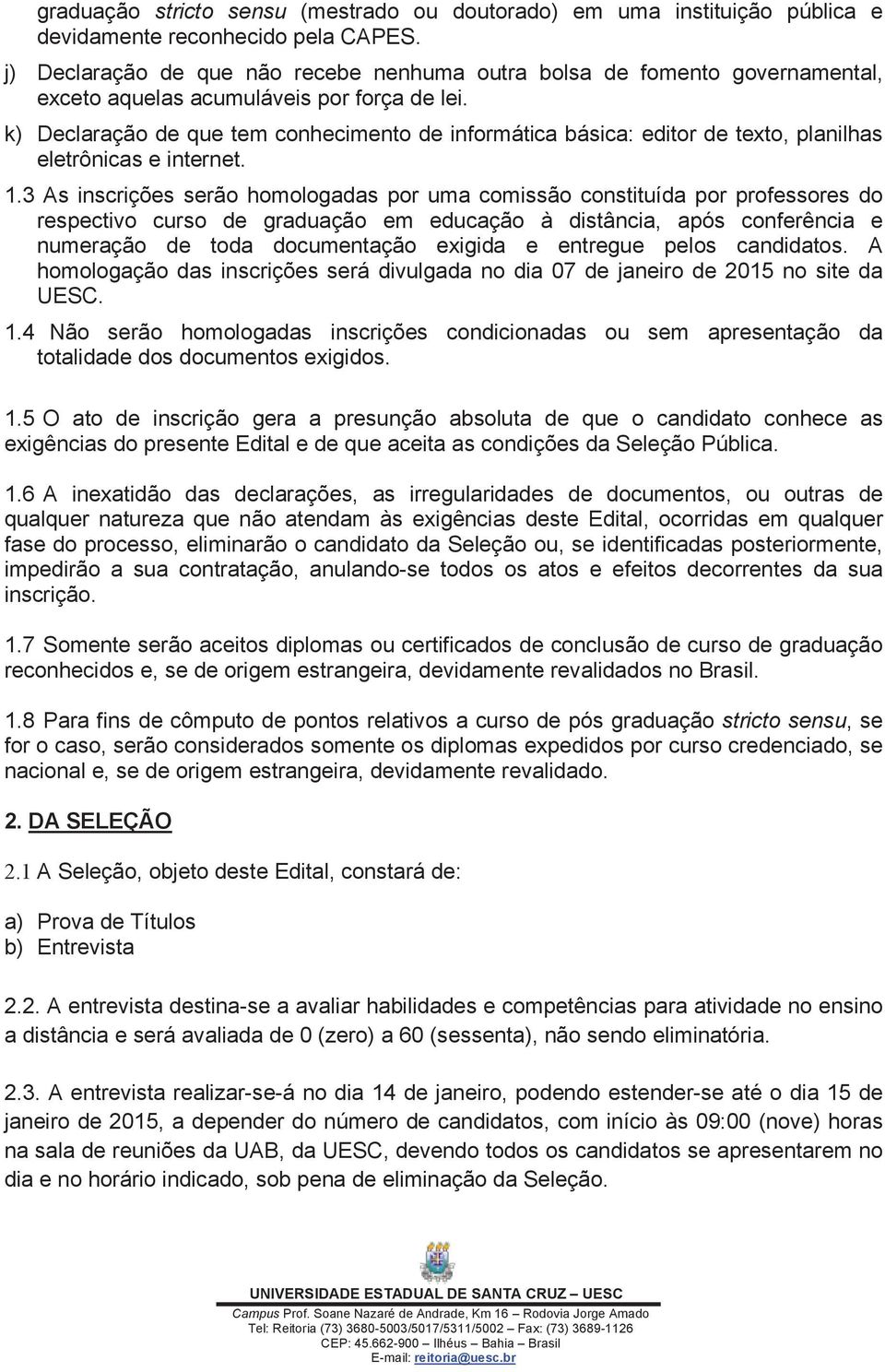 k) Declaração de que tem conhecimento de informática básica: editor de texto, planilhas eletrônicas e internet. 1.