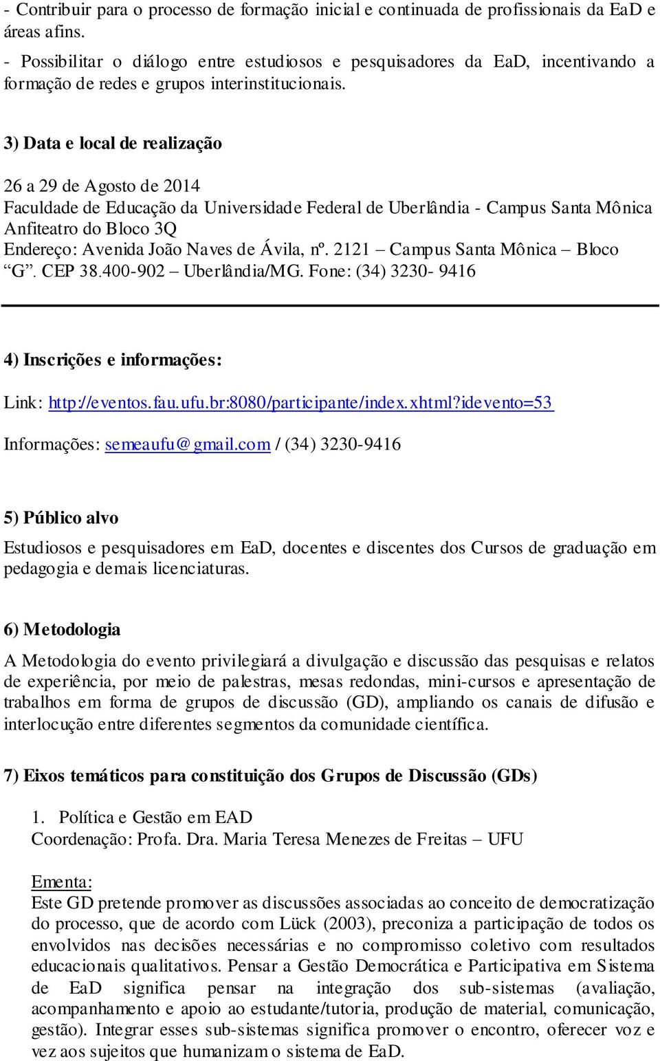 3) Data e local de realização 26 a 29 de Agosto de 2014 Faculdade de Educação da Universidade Federal de Uberlândia - Campus Santa Mônica Anfiteatro do Bloco 3Q Endereço: Avenida João Naves de Ávila,