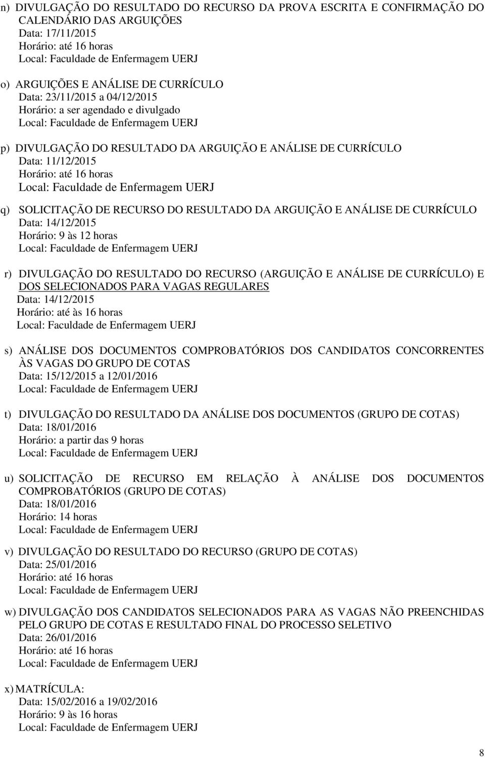 E ANÁLISE DE CURRÍCULO Data: 14/12/2015 Horário: 9 às 12 horas r) DIVULGAÇÃO DO RESULTADO DO RECURSO (ARGUIÇÃO E ANÁLISE DE CURRÍCULO) E DOS SELECIONADOS PARA VAGAS REGULARES Data: 14/12/2015