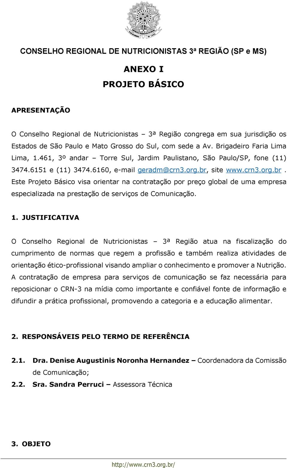 site www.crn3.org.br. Este Projeto Básico visa orientar na contratação por preço global de uma empresa especializada na prestação de serviços de Comunicação. 1.