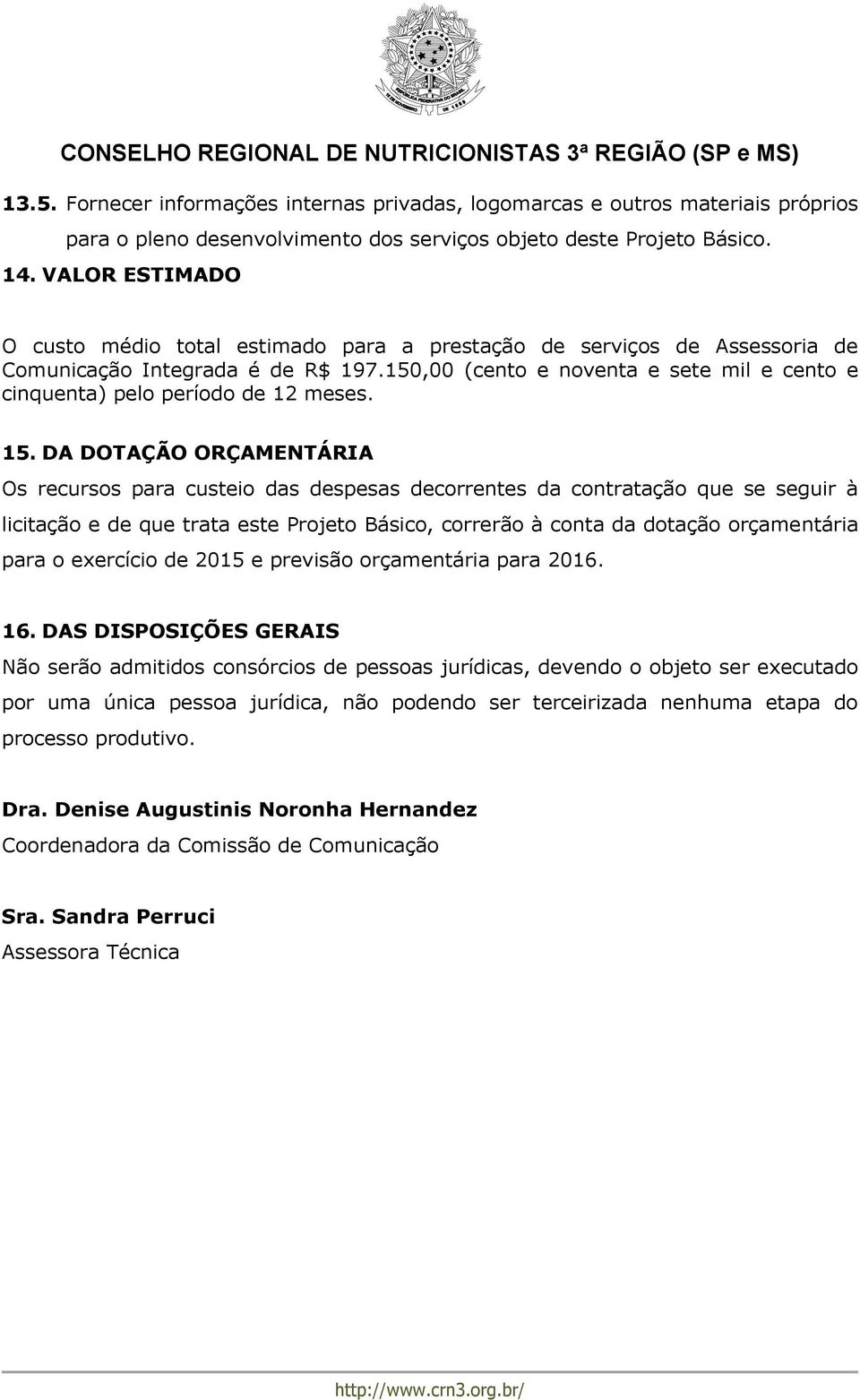 150,00 (cento e noventa e sete mil e cento e cinquenta) pelo período de 12 meses. 15.