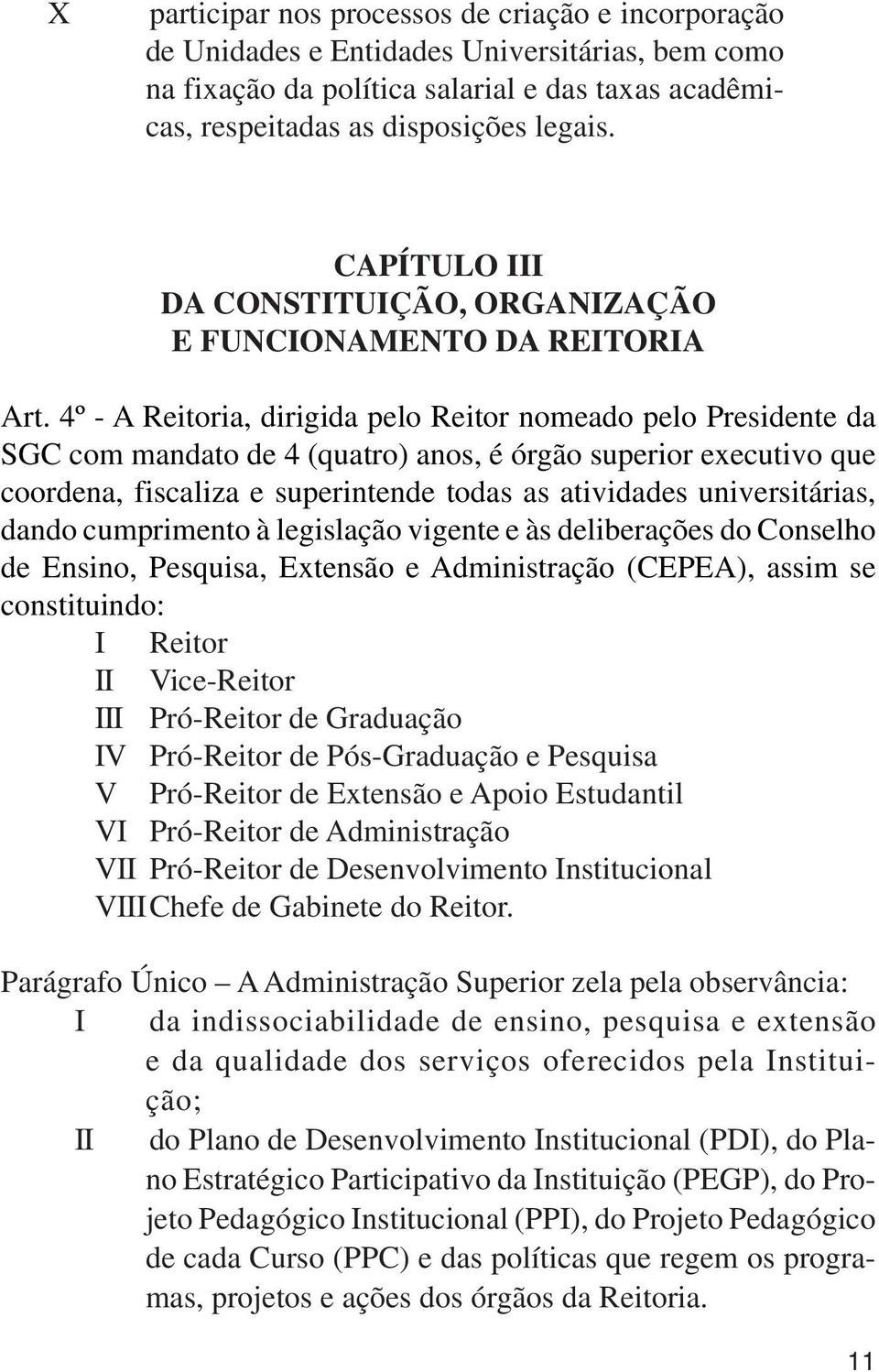 4º - A Reitoria, dirigida pelo Reitor nomeado pelo Presidente da SGC com mandato de 4 (quatro) anos, é órgão superior executivo que coordena, fiscaliza e superintende todas as atividades