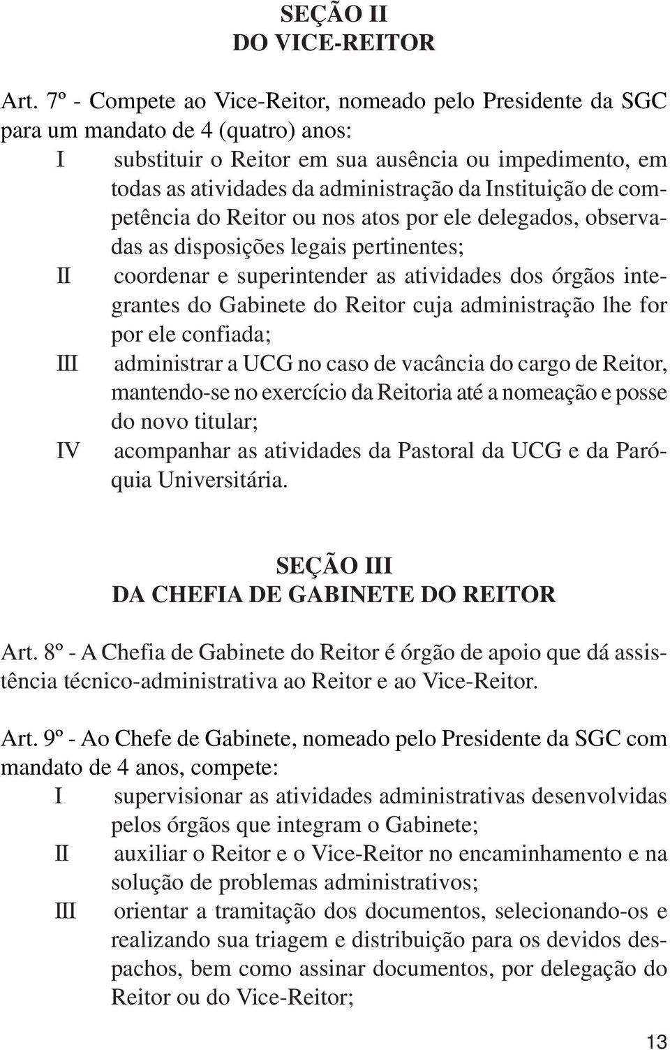 Instituição de competência do Reitor ou nos atos por ele delegados, observadas as disposições legais pertinentes; II coordenar e superintender as atividades dos órgãos integrantes do Gabinete do