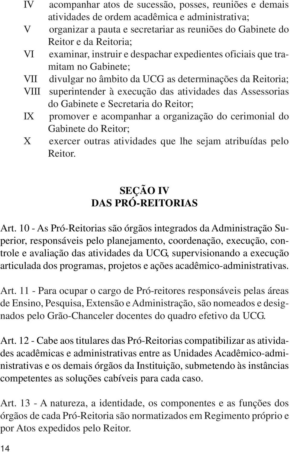 do Gabinete e Secretaria do Reitor; promover e acompanhar a organização do cerimonial do Gabinete do Reitor; exercer outras atividades que lhe sejam atribuídas pelo Reitor.