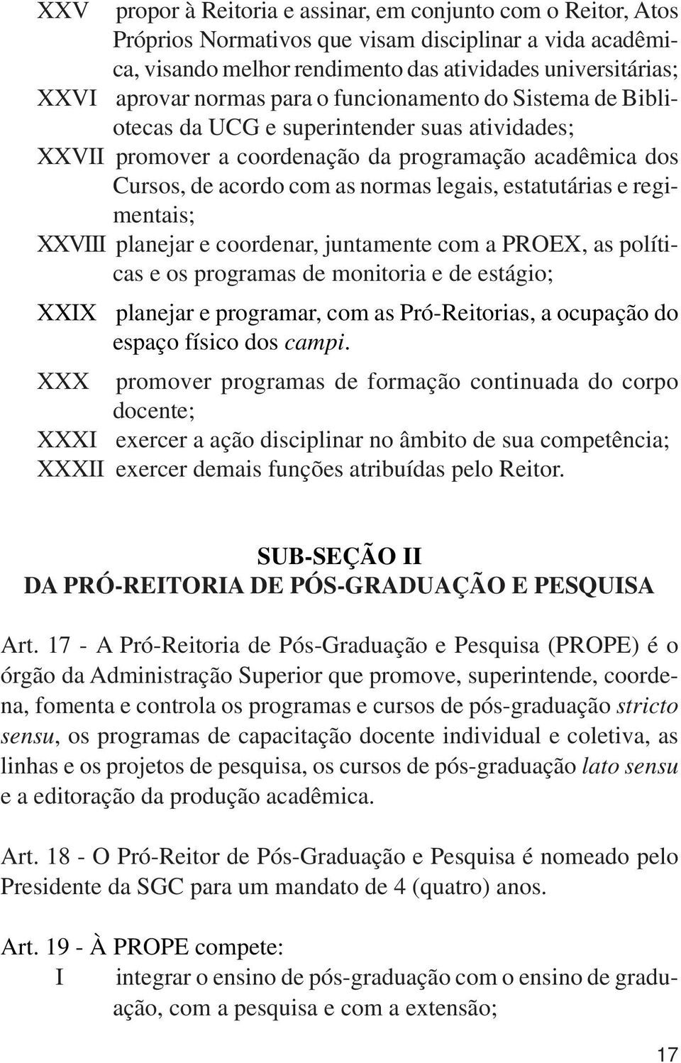 estatutárias e regimentais; XXVIII planejar e coordenar, juntamente com a PROEX, as políticas e os programas de monitoria e de estágio; XXIX planejar e programar, com as Pró-Reitorias, a ocupação do