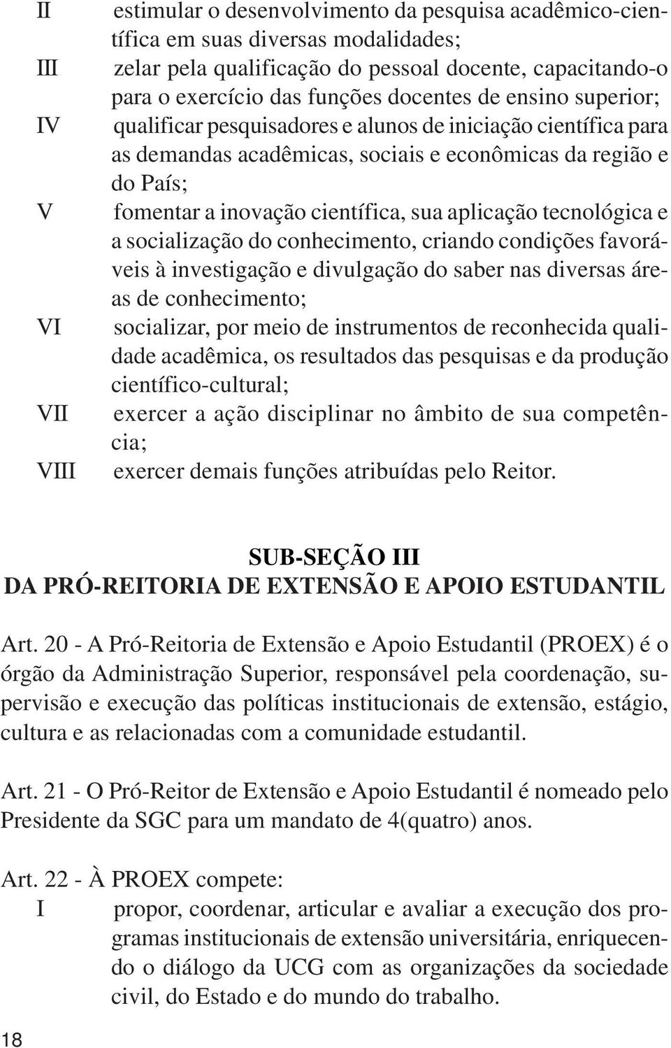 sua aplicação tecnológica e a socialização do conhecimento, criando condições favoráveis à investigação e divulgação do saber nas diversas áreas de conhecimento; socializar, por meio de instrumentos