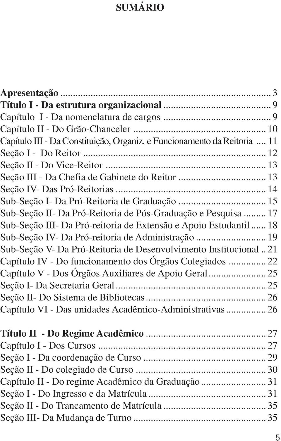 .. 14 Sub-Seção I- Da Pró-Reitoria de Graduação... 15 Sub-Seção II- Da Pró-Reitoria de Pós-Graduação e Pesquisa... 17 Sub-Seção III- Da Pró-reitoria de Extensão e Apoio Estudantil.