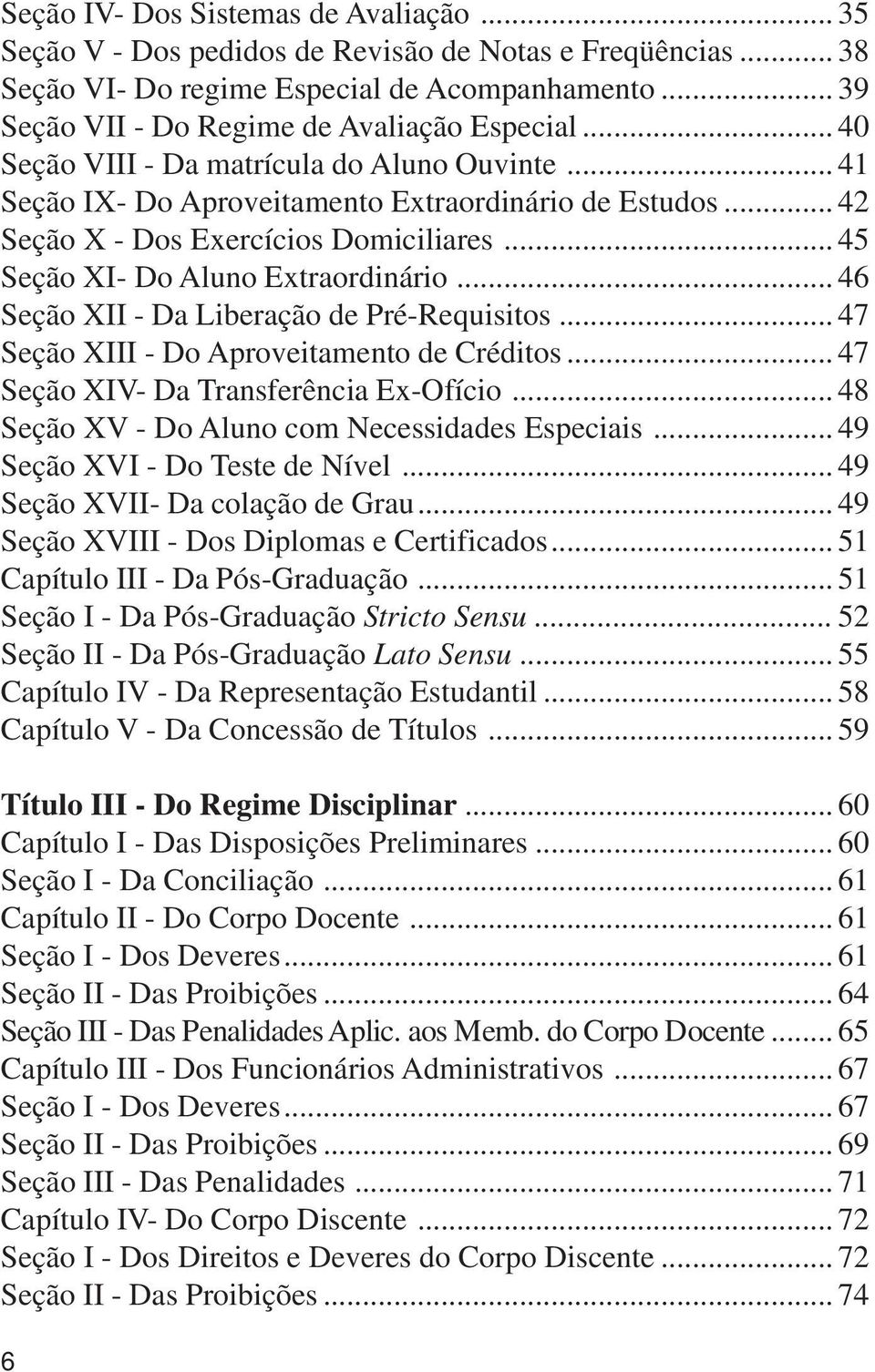 .. 46 Seção XII - Da Liberação de Pré-Requisitos... 47 Seção XIII - Do Aproveitamento de Créditos... 47 Seção XIV- Da Transferência Ex-Ofício... 48 Seção XV - Do Aluno com Necessidades Especiais.