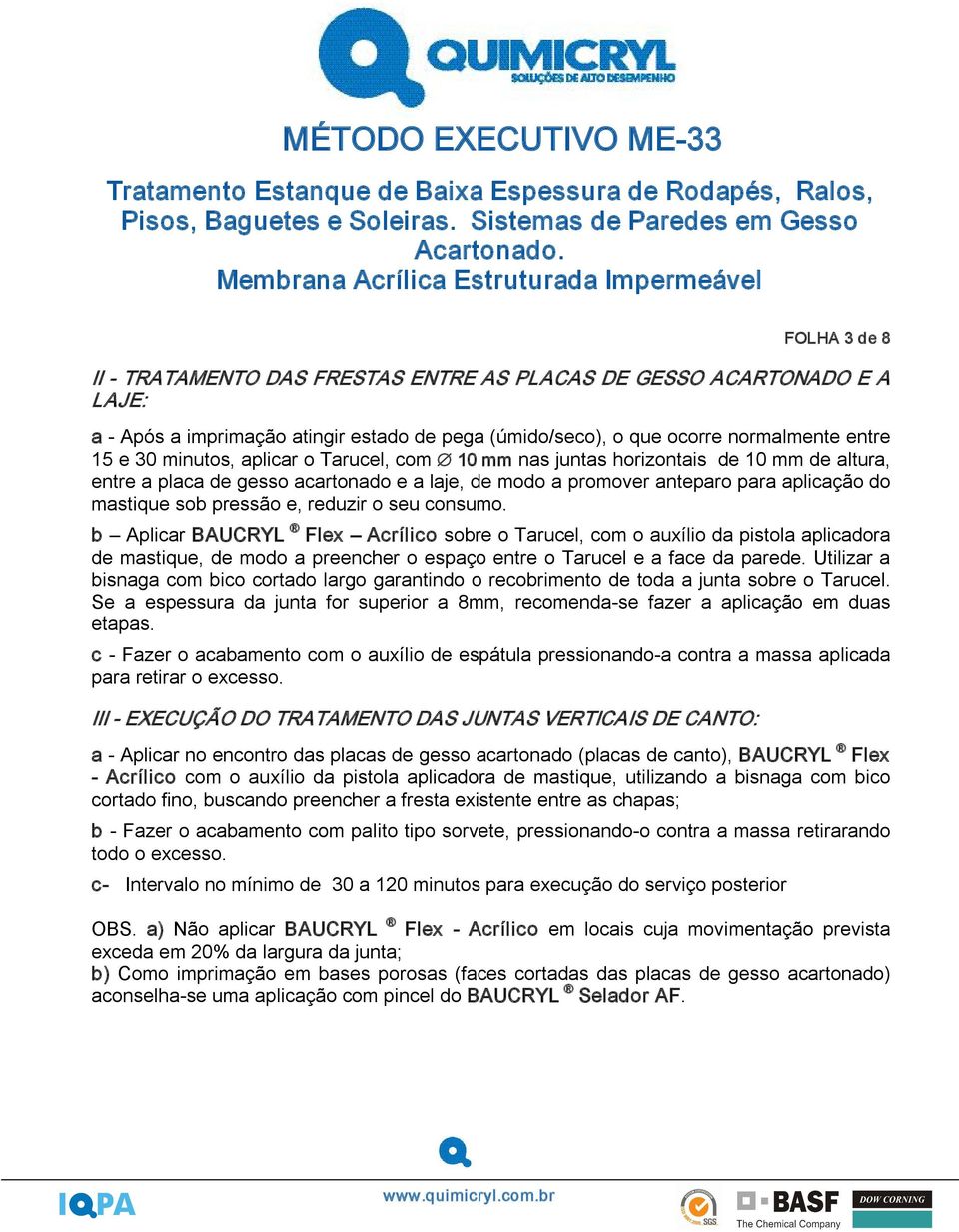 b Aplicar BAUCRYL Flex Acrílico sobre o Tarucel, com o auxílio da pistola aplicadora de mastique, de modo a preencher o espaço entre o Tarucel e a face da parede.