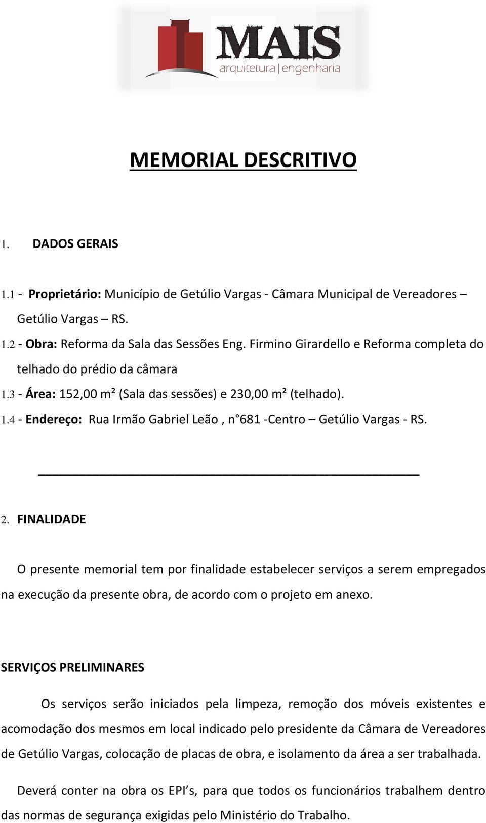 2. FINALIDADE O presente memorial tem por finalidade estabelecer serviços a serem empregados na execução da presente obra, de acordo com o projeto em anexo.